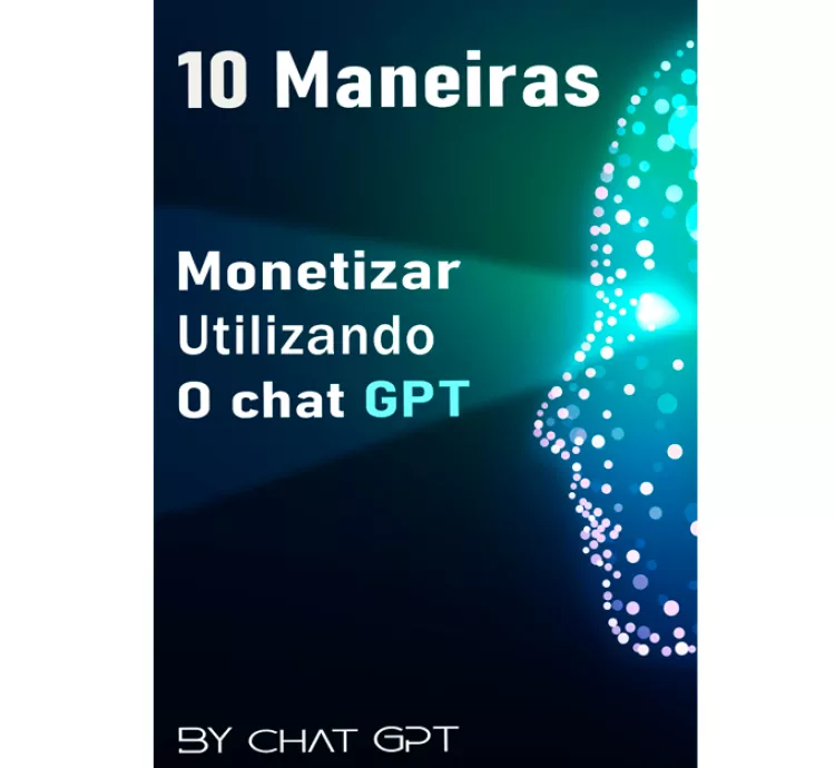As 10 Maneiras de monetizar utilizando o chat GPT.