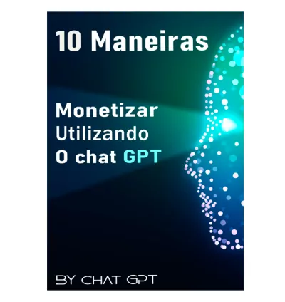 As 10 Maneiras de monetizar utilizando o chat GPT.