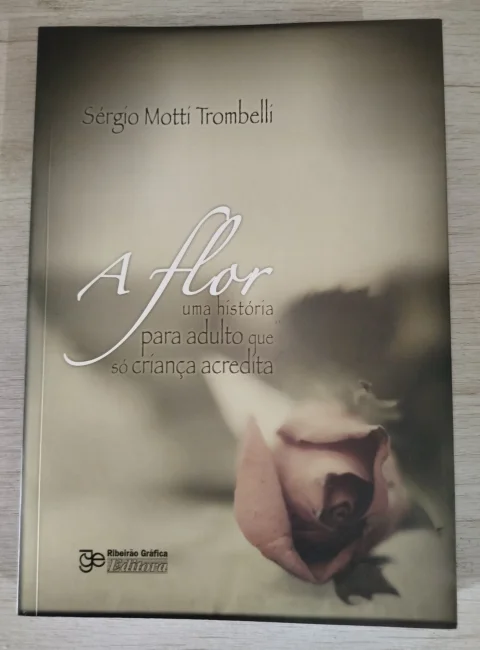 Livro A Flor - uma História para Adultos Que Só Criança Acredita